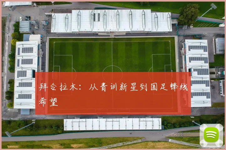 拜合拉木：从青训新星到国足锋线希望