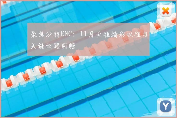 聚焦沙特ENC：11月全程精彩议程与关键议题前瞻