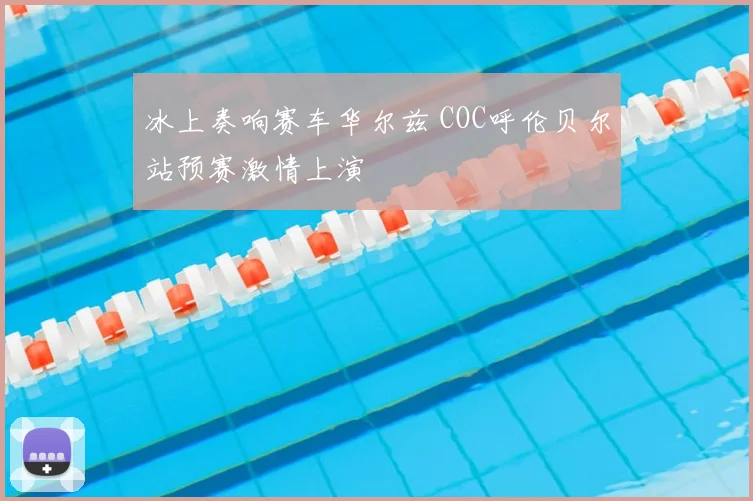 冰上奏响赛车华尔兹 COC呼伦贝尔站预赛激情上演