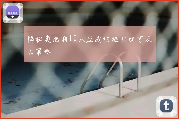 揭秘奥地利10人应战的经典防守反击策略