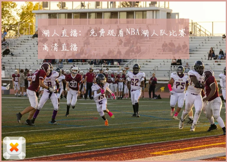 湖人直播：免费观看NBA湖人队比赛高清直播
